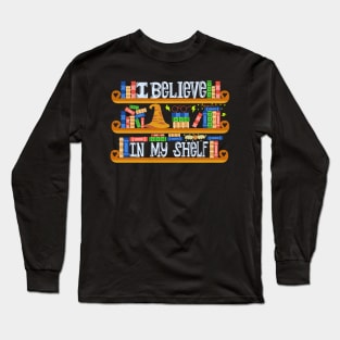 I Believe In My Shelf. Books Funny. Long Sleeve T-Shirt